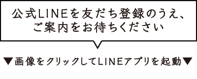 公式LINEを友だち登録のうえ、ご案内をお待ちください